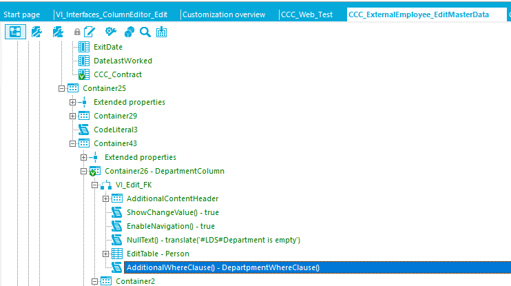 Start page I Customization overview CCC _ Extem a IE m ployee_ Ed it M asterData DateLastWorked CCC_Contract Container25 Extended properties Container29 codeLitera13 Container43 Extended properties Container26 - DepartmentCoIumn AdditionalContentHeader ShowChangeVaIueO - true EnableNavigationO - true NullTextO - is empty') EditTabIe - Person SdditionaI'.VhereCIause0 - Departpment'.VhereCIause0 Container2 